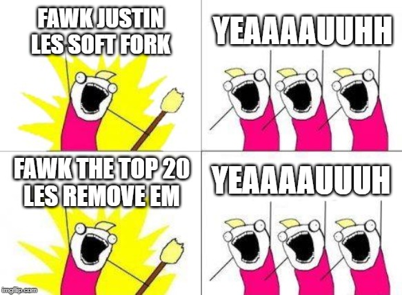 What Do We Want Meme | FAWK JUSTIN
LES SOFT FORK; YEAAAAUUHH; YEAAAAUUUH; FAWK THE TOP 20
LES REMOVE EM | image tagged in memes,what do we want | made w/ Imgflip meme maker