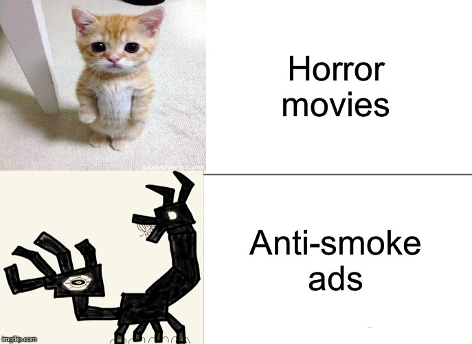 I made the monster | Horror movies; Anti-smoke ads | image tagged in memes,horror movie | made w/ Imgflip meme maker