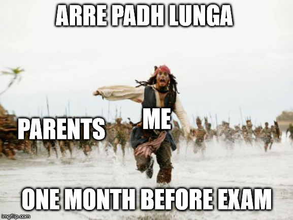 Jack Sparrow Being Chased | ARRE PADH LUNGA; ME; PARENTS; ONE MONTH BEFORE EXAM | image tagged in memes,jack sparrow being chased | made w/ Imgflip meme maker