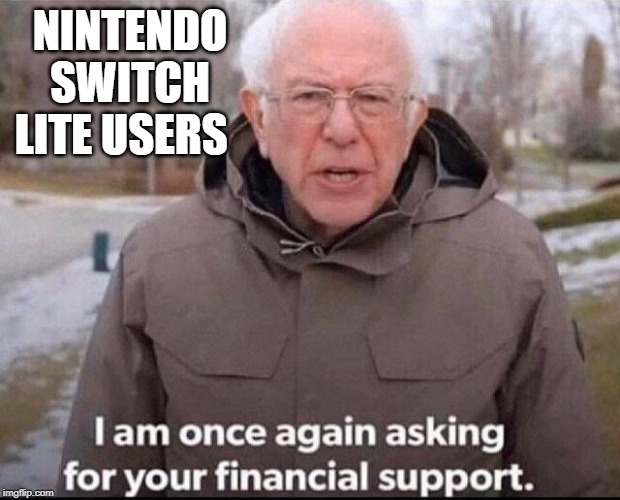 I am once again asking for your financial support | NINTENDO SWITCH LITE USERS | image tagged in i am once again asking for your financial support | made w/ Imgflip meme maker