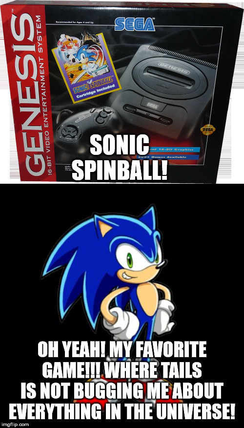 SONIC PINBALL! | SONIC SPINBALL! OH YEAH! MY FAVORITE GAME!!! WHERE TAILS IS NOT BUGGING ME ABOUT EVERYTHING IN THE UNIVERSE! | image tagged in memes,youre too slow sonic,sega genesis | made w/ Imgflip meme maker