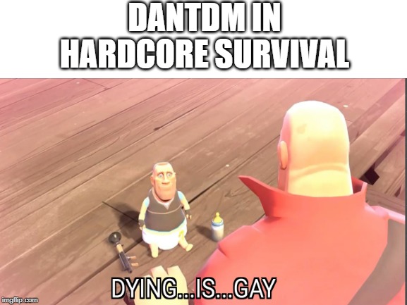 DANTDM IN HARDCORE SURVIVAL | image tagged in gay | made w/ Imgflip meme maker