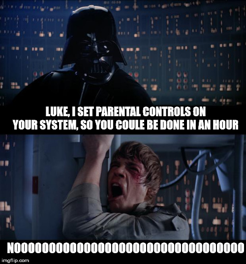 Star Wars No Meme | LUKE, I SET PARENTAL CONTROLS ON YOUR SYSTEM, SO YOU COULE BE DONE IN AN HOUR NOOOOOOOOOOOOOOOOOOOOOOOOOOOOOOOOO | image tagged in memes,star wars no | made w/ Imgflip meme maker