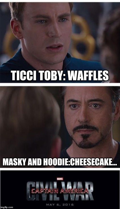 Marvel Civil War 1 | TICCI TOBY: WAFFLES; MASKY AND HOODIE:CHEESECAKE... | image tagged in memes,marvel civil war 1 | made w/ Imgflip meme maker