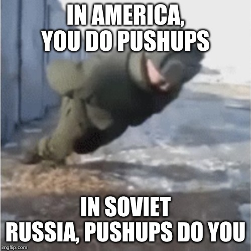 IN AMERICA, YOU DO PUSHUPS IN SOVIET RUSSIA, PUSHUPS DO YOU | made w/ Imgflip meme maker
