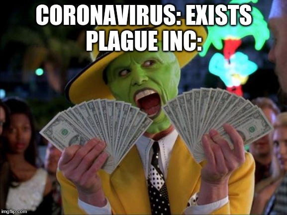 It costs only like, 7.99$ | CORONAVIRUS: EXISTS
PLAGUE INC: | image tagged in memes,money money,plague,coronavirus | made w/ Imgflip meme maker