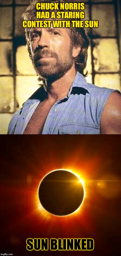 Chuck Norris versus The Sun | CHUCK NORRIS HAD A STARING CONTEST WITH THE SUN; SUN BLINKED | image tagged in memes,chuck norris,sun,staring contest,funny memes | made w/ Imgflip meme maker