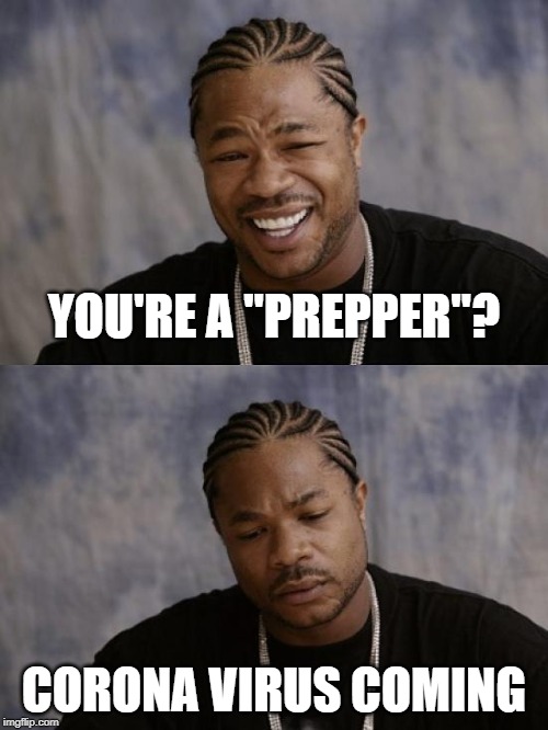 hahaha no | YOU'RE A "PREPPER"? CORONA VIRUS COMING | image tagged in hahaha no | made w/ Imgflip meme maker