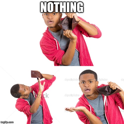 empty wallet broke guy | NOTHING | image tagged in empty wallet broke guy | made w/ Imgflip meme maker