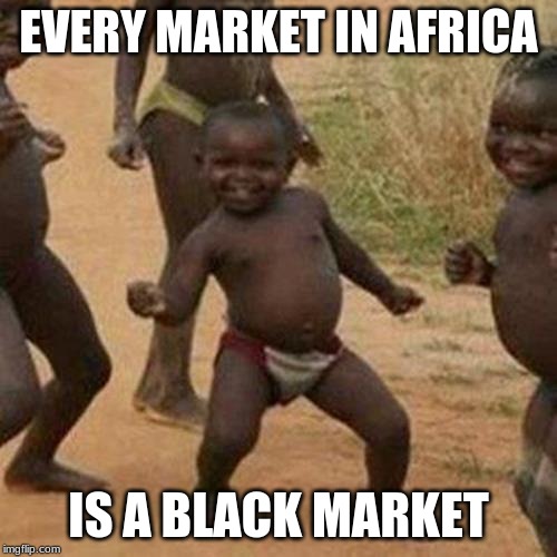 Third World Success Kid Meme | EVERY MARKET IN AFRICA; IS A BLACK MARKET | image tagged in memes,third world success kid | made w/ Imgflip meme maker