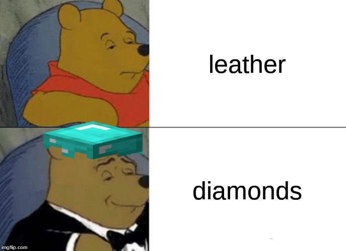 Tuxedo Winnie The Pooh | leather; diamonds | image tagged in memes,tuxedo winnie the pooh | made w/ Imgflip meme maker