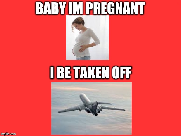 Oprah You Get A | BABY IM PREGNANT; I BE TAKEN OFF | image tagged in memes,oprah you get a | made w/ Imgflip meme maker