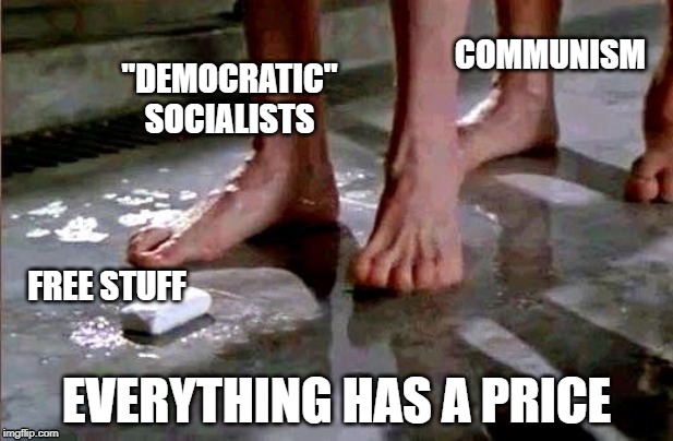 drop the soap | COMMUNISM; "DEMOCRATIC"
SOCIALISTS; FREE STUFF; EVERYTHING HAS A PRICE | image tagged in drop the soap | made w/ Imgflip meme maker