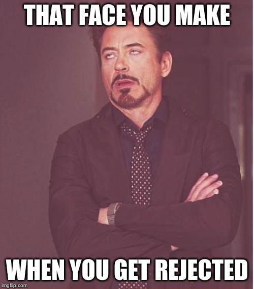 Face You Make Robert Downey Jr | THAT FACE YOU MAKE; WHEN YOU GET REJECTED | image tagged in memes,face you make robert downey jr | made w/ Imgflip meme maker