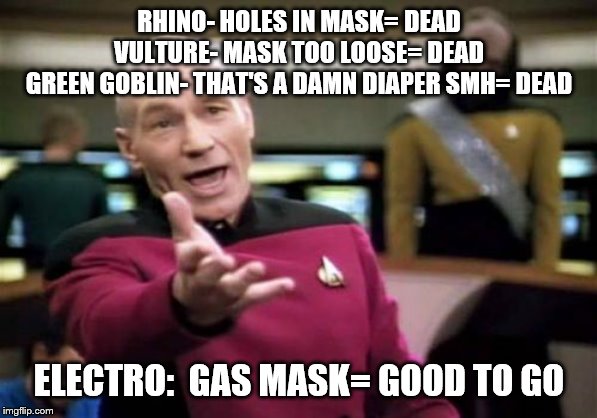 Picard Wtf Meme | RHINO- HOLES IN MASK= DEAD
VULTURE- MASK TOO LOOSE= DEAD
GREEN GOBLIN- THAT'S A DAMN DIAPER SMH= DEAD ELECTRO:  GAS MASK= GOOD TO GO | image tagged in memes,picard wtf | made w/ Imgflip meme maker