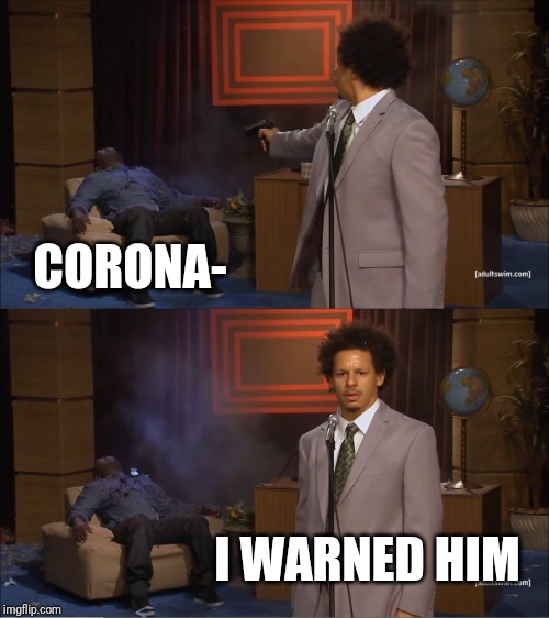 Who Killed Hannibal Meme | CORONA- I WARNED HIM | image tagged in memes,who killed hannibal | made w/ Imgflip meme maker