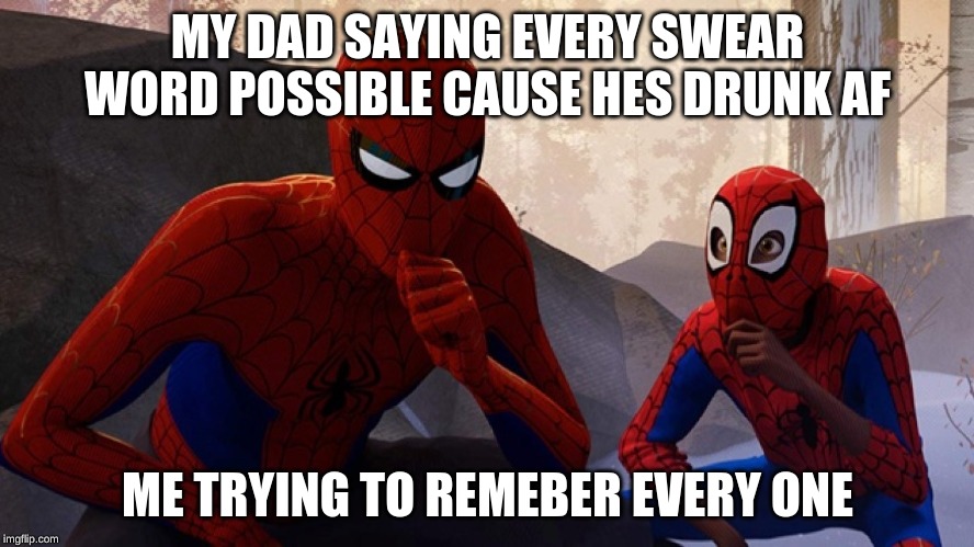Spider-verse Meme | MY DAD SAYING EVERY SWEAR WORD POSSIBLE CAUSE HES DRUNK AF; ME TRYING TO REMEBER EVERY ONE | image tagged in spider-verse meme | made w/ Imgflip meme maker