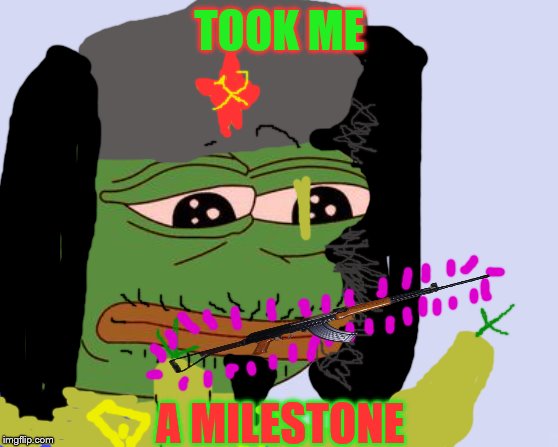 Pepe the Frog | TOOK ME; A MILESTONE | image tagged in pepe the frog | made w/ Imgflip meme maker
