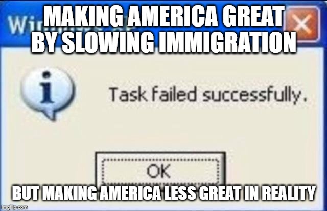 Illegal Border Crossings down under Trump (5/2019-2/2020) | MAKING AMERICA GREAT BY SLOWING IMMIGRATION; BUT MAKING AMERICA LESS GREAT IN REALITY | image tagged in task failed successfully,trump,immigration,america,make america great again | made w/ Imgflip meme maker
