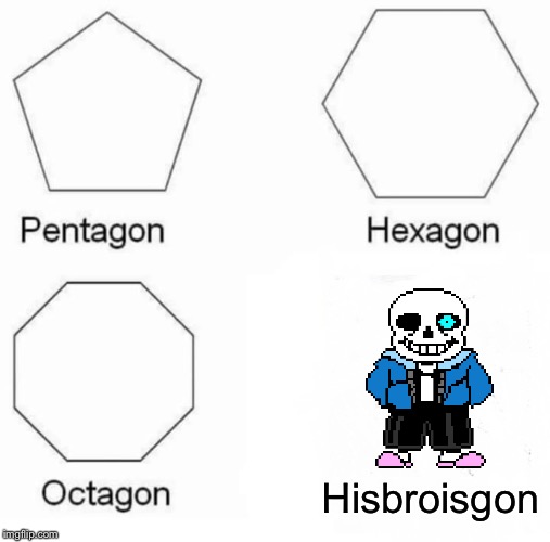 Pentagon Hexagon Octagon | Hisbroisgon | image tagged in memes,pentagon hexagon octagon | made w/ Imgflip meme maker