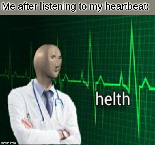 Me after listening to my heartbeat: | image tagged in memes,unsettled tom | made w/ Imgflip meme maker