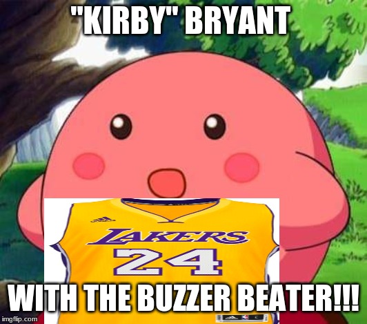 "KIRBY" BRYANT; WITH THE BUZZER BEATER!!! | image tagged in kobe bryant,rip | made w/ Imgflip meme maker