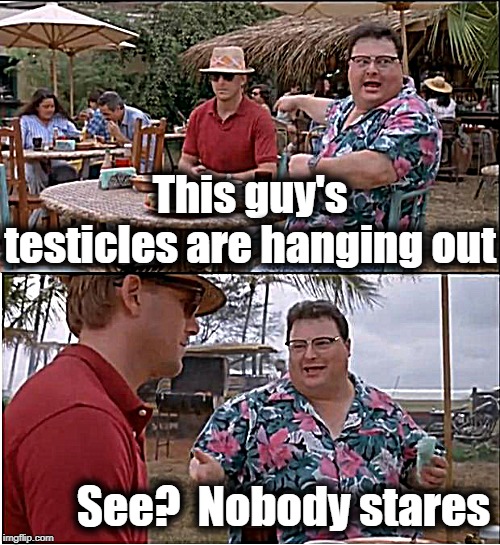 See? Nobody Cares | This guy's testicles are hanging out; See?  Nobody stares | image tagged in memes,see nobody cares | made w/ Imgflip meme maker
