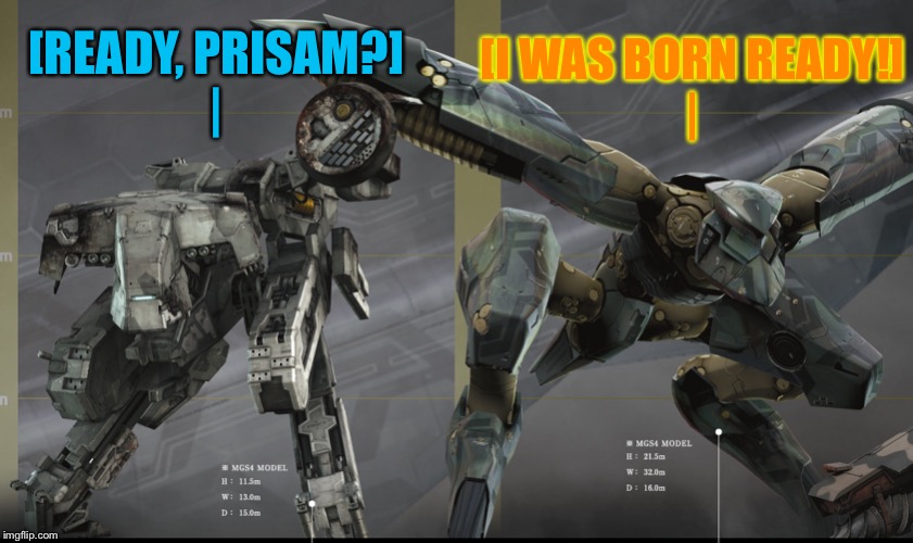 Two Metal Gears | [I WAS BORN READY!]
| [READY, PRISAM?]
| | image tagged in two metal gears | made w/ Imgflip meme maker