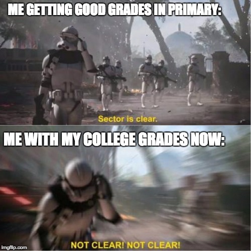 Sector is clear blur | ME GETTING GOOD GRADES IN PRIMARY:; ME WITH MY COLLEGE GRADES NOW: | image tagged in sector is clear blur | made w/ Imgflip meme maker