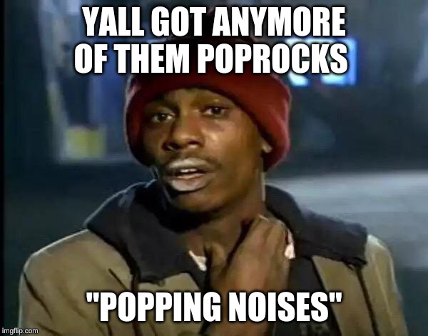 Y'all Got Any More Of That | YALL GOT ANYMORE OF THEM POPROCKS; "POPPING NOISES" | image tagged in memes,y'all got any more of that | made w/ Imgflip meme maker