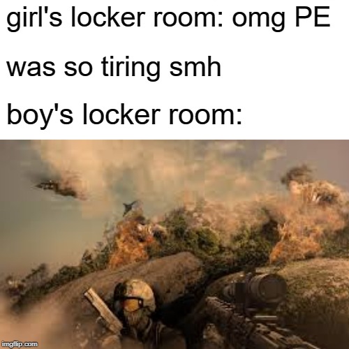 another ded meme | girl's locker room: omg PE; was so tiring smh; boy's locker room: | image tagged in memes,me and the boys | made w/ Imgflip meme maker