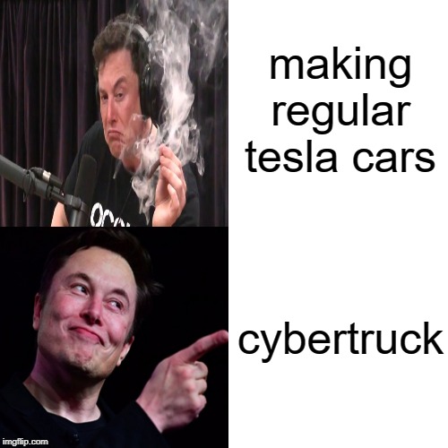 this is a true story | making regular tesla cars; cybertruck | image tagged in elon musk,cybertruck,funny | made w/ Imgflip meme maker