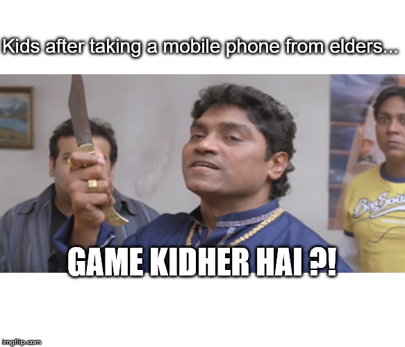 Kids after taking a mobile phone from elders... GAME KIDHER HAI ?! | image tagged in kidher hai | made w/ Imgflip meme maker