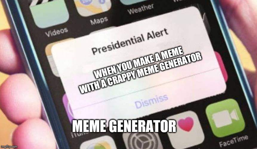 Presidential Alert Meme | WHEN YOU MAKE A MEME WITH A CRAPPY MEME GENERATOR; MEME GENERATOR | image tagged in memes,presidential alert | made w/ Imgflip meme maker