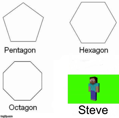 Pentagon Hexagon Octagon | Steve | image tagged in memes,pentagon hexagon octagon | made w/ Imgflip meme maker