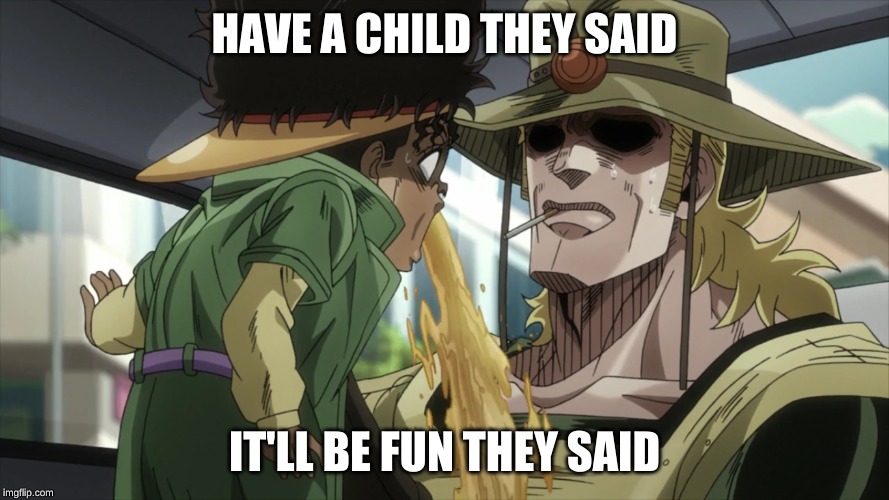 HAVE A CHILD THEY SAID; IT'LL BE FUN THEY SAID | image tagged in memes,jojo's bizarre adventure,funny | made w/ Imgflip meme maker