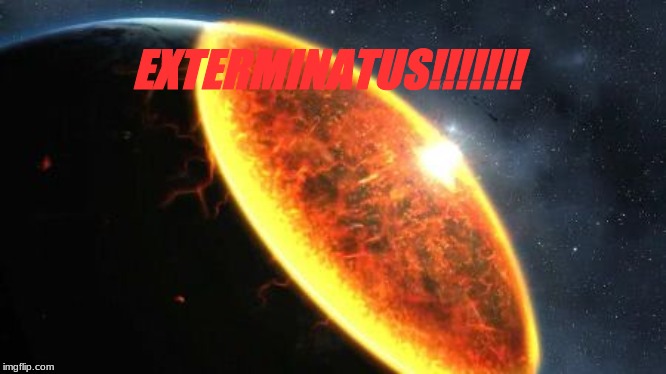 Exterminatus | EXTERMINATUS!!!!!!! | image tagged in exterminatus | made w/ Imgflip meme maker