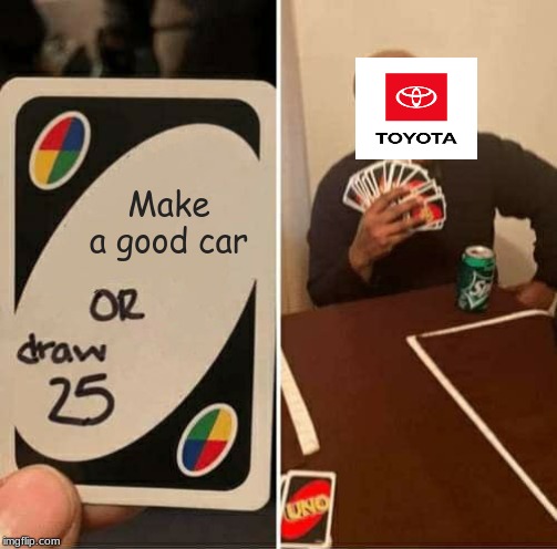 UNO Draw 25 Cards | Make a good car | image tagged in memes,uno draw 25 cards | made w/ Imgflip meme maker