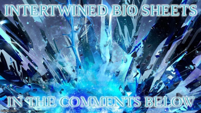 Intertwined Bio Sheets! | INTERTWINED BIO SHEETS; IN THE COMMENTS BELOW | made w/ Imgflip meme maker