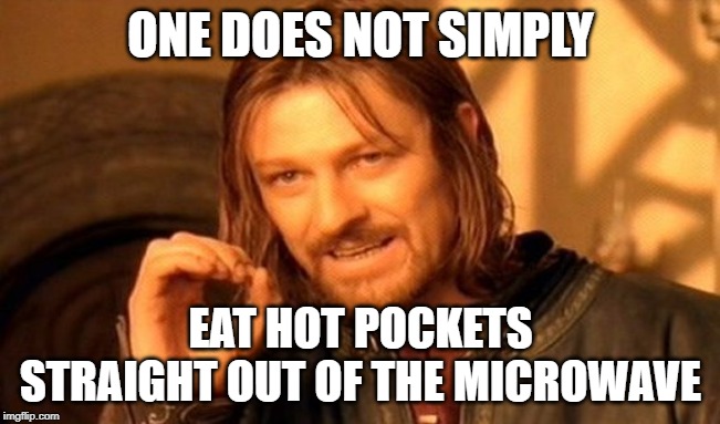 One Does Not Simply | ONE DOES NOT SIMPLY; EAT HOT POCKETS STRAIGHT OUT OF THE MICROWAVE | image tagged in memes,one does not simply | made w/ Imgflip meme maker