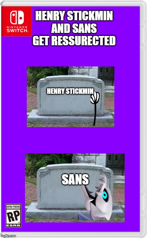 they are back | HENRY STICKMIN AND SANS GET RESSURECTED; HENRY STICKMIN; SANS | image tagged in nintendo switch cartridge case,sans | made w/ Imgflip meme maker