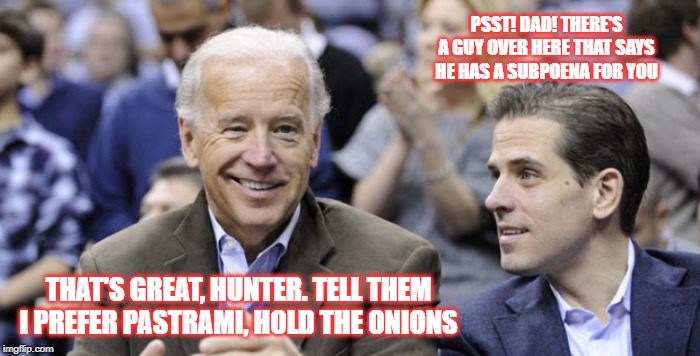 Subs & Subpoenas | PSST! DAD! THERE'S A GUY OVER HERE THAT SAYS HE HAS A SUBPOENA FOR YOU; THAT'S GREAT, HUNTER. TELL THEM I PREFER PASTRAMI, HOLD THE ONIONS | image tagged in subs | made w/ Imgflip meme maker