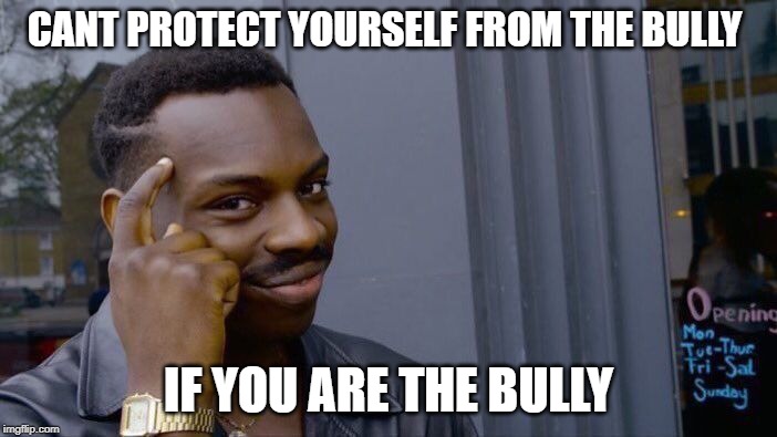 Roll Safe Think About It Meme | CANT PROTECT YOURSELF FROM THE BULLY; IF YOU ARE THE BULLY | image tagged in memes,roll safe think about it | made w/ Imgflip meme maker