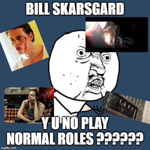 bill skarsgard | BILL SKARSGARD; Y U NO PLAY NORMAL ROLES ?????? | image tagged in memes,y u no | made w/ Imgflip meme maker