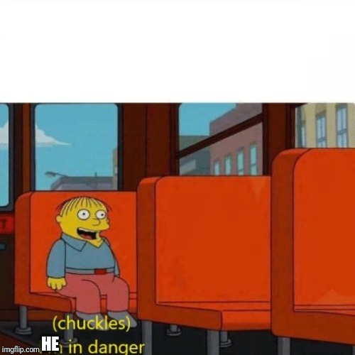 Chuckles, I’m in danger | HE | image tagged in chuckles im in danger | made w/ Imgflip meme maker