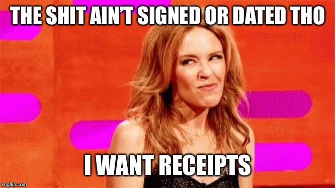 Kylie skeptical laugh | THE SHIT AIN’T SIGNED OR DATED THO I WANT RECEIPTS | image tagged in kylie skeptical laugh | made w/ Imgflip meme maker