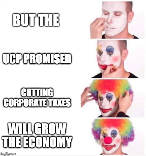 Clown Applying Makeup Meme | BUT THE; UCP PROMISED; CUTTING CORPORATE TAXES; WILL GROW THE ECONOMY | image tagged in clown applying makeup | made w/ Imgflip meme maker