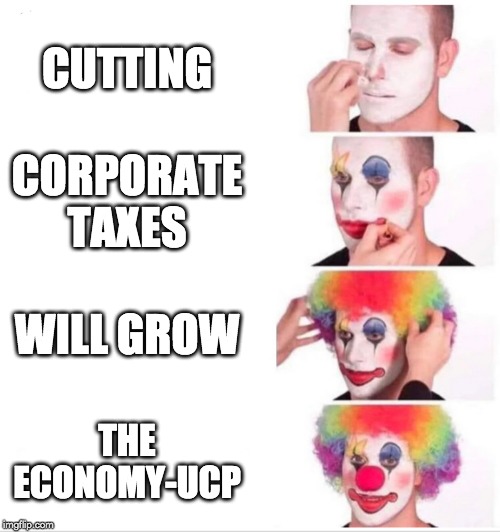 Clown Applying Makeup Meme | CUTTING; CORPORATE TAXES; WILL GROW; THE ECONOMY-UCP | image tagged in clown applying makeup | made w/ Imgflip meme maker