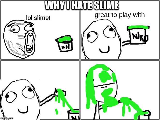 Blank Comic Panel 2x2 | WHY I HATE SLIME; great to play with; lol slime! | image tagged in memes,blank comic panel 2x2 | made w/ Imgflip meme maker