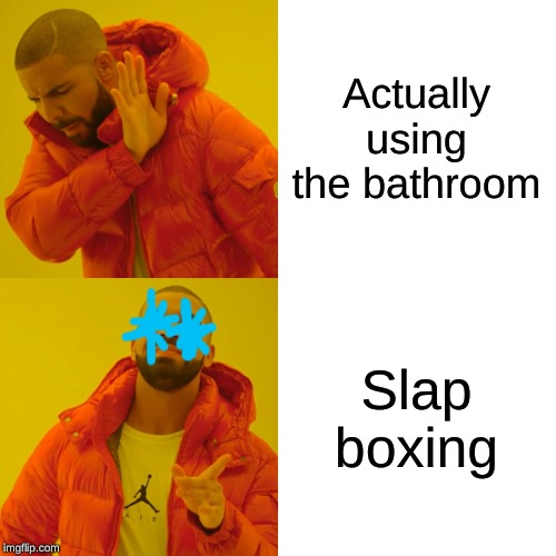 Drake Hotline Bling Meme | Actually using the bathroom Slap boxing | image tagged in memes,drake hotline bling | made w/ Imgflip meme maker